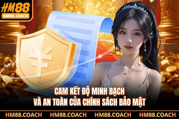 Cam kết độ minh bạch và an toàn của chính sách bảo mật Cam kết độ minh bạch và an toàn của chính sách bảo mật