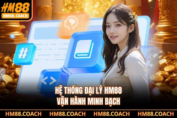 Hệ thống đại lý HM88 vận hành minh bạch Hệ thống đại lý HM88 vận hành minh bạch