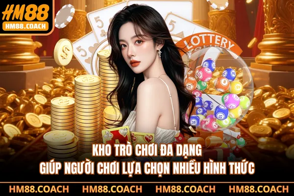 Kho trò chơi đa dạng giúp người chơi lựa chọn nhiều hình thức Kho trò chơi đa dạng giúp người chơi lựa chọn nhiều hình thức