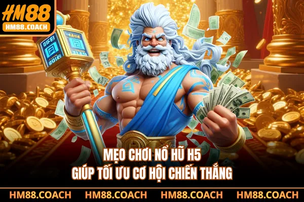 Mẹo chơi nổ hũ H5 giúp tối ưu cơ hội chiến thắng Mẹo chơi nổ hũ H5 giúp tối ưu cơ hội chiến thắng