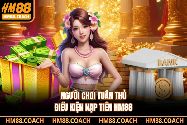 Người chơi tuân thủ điều kiện nạp tiền HM88 Người chơi tuân thủ điều kiện nạp tiền HM88