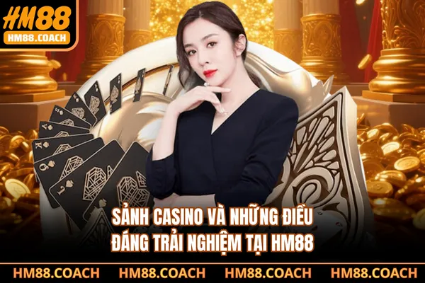 Sảnh casino và những điều đáng trải nghiệm tại HM88