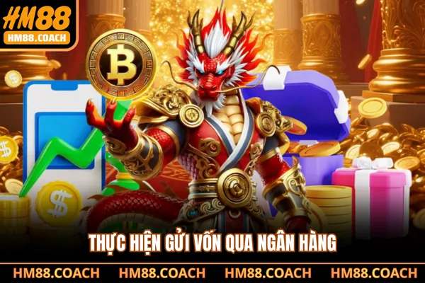 Thực hiện gửi vốn qua ngân hàng Thực hiện gửi vốn qua ngân hàng